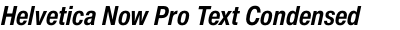 Helvetica Now Pro Text Condensed Bold Italic